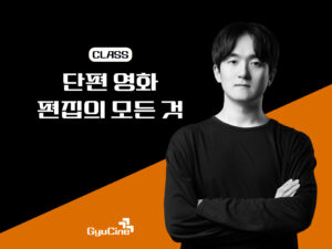 ‘편집하는 나’를 만드는 단편 영화 편집의 모든 것 – 1기